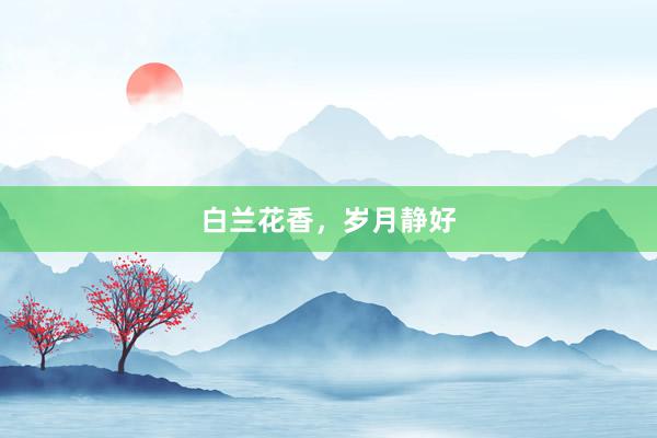 白兰花香，岁月静好